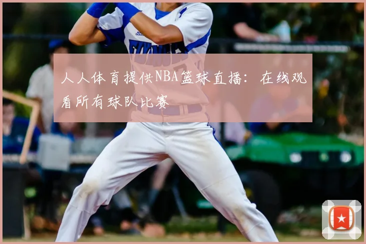 人人体育提供NBA篮球直播：在线观看所有球队比赛