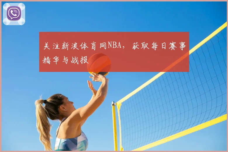 关注新浪体育网NBA，获取每日赛事精华与战报