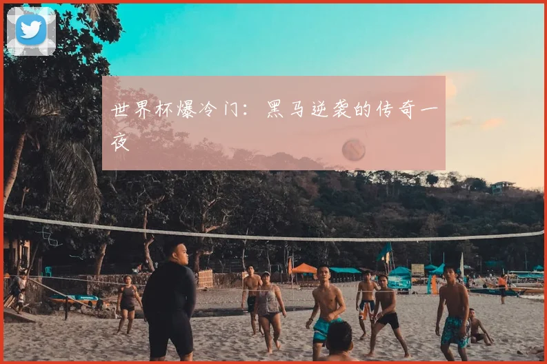 世界杯爆冷门：黑马逆袭的传奇一夜
