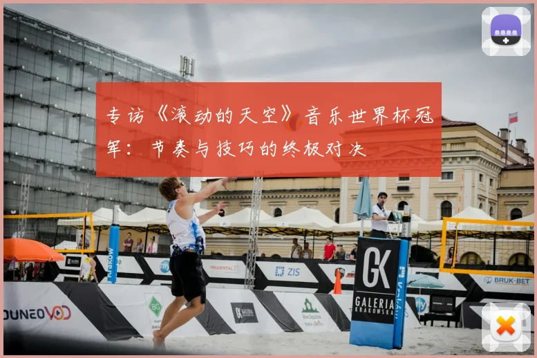 专访《滚动的天空》音乐世界杯冠军：节奏与技巧的终极对决